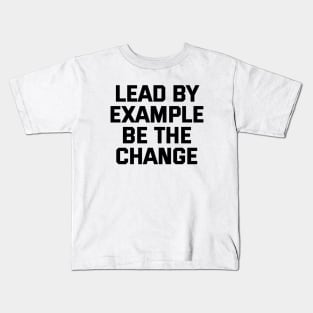 Lead By Example Be The Change Kids T-Shirt